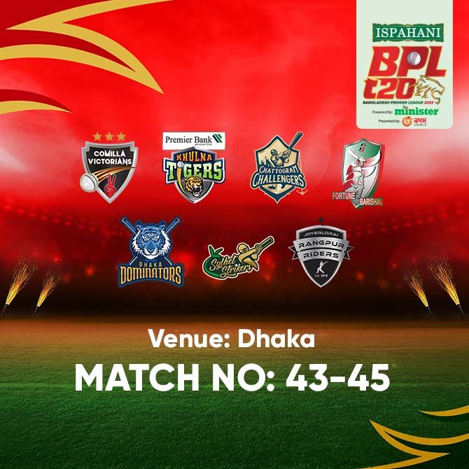 BPL T20 | Venue : Dhaka | MATCH : 43 to 45